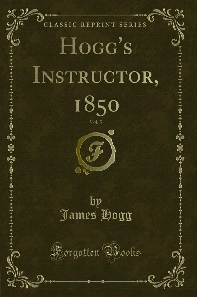Hogg's Instructor, 1850, Vol. 5 (Classic Reprint)