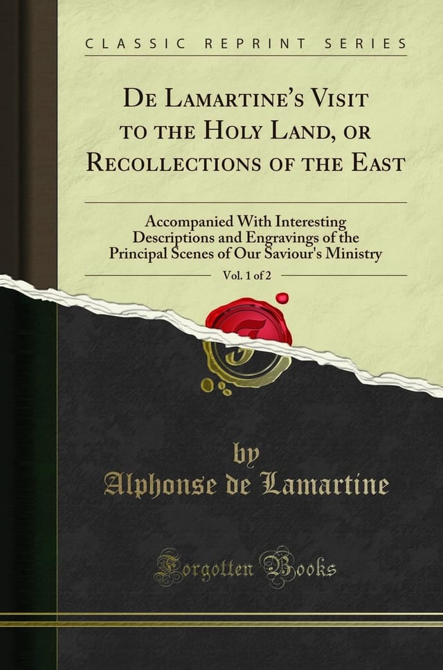 De Lamartine's Visit to the Holy Land, Or Recollections of the East, Vol. 1 Of 2 Accompanied with Interesting Descriptions and Engravings of the Principal Scenes of Our Saviour's Ministry (Classic Reprint)