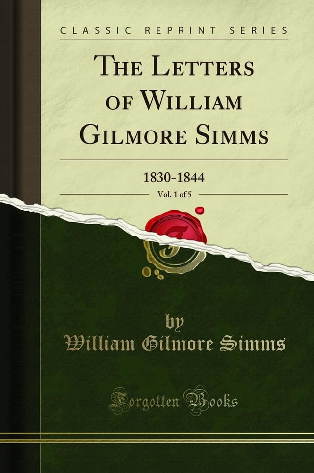 The Letters of William Gilmore SIMMs, Vol. 1 Of 5 1830-1844 (Classic Reprint)