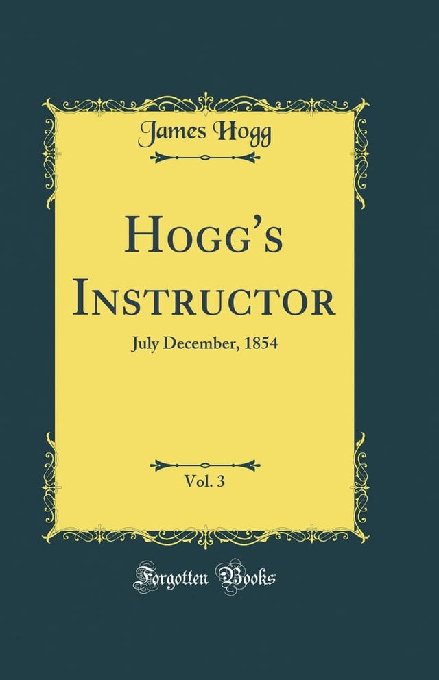 Hogg's Instructor, Vol. 3 July December, 1854 (Classic Reprint)