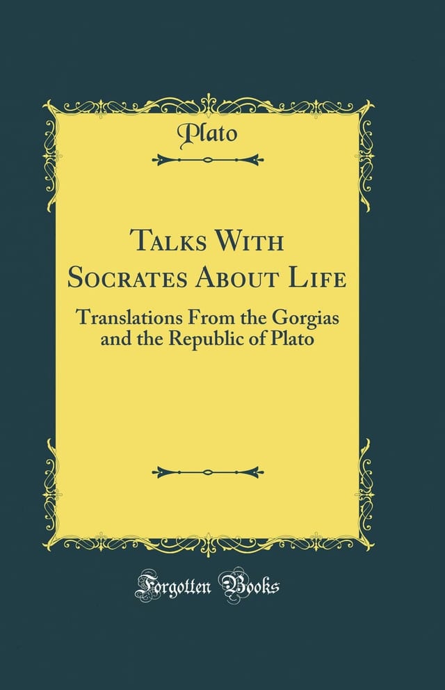 Talks With Socrates About Life: Translations From The Gorgias And The Republic Of Plato (1886)