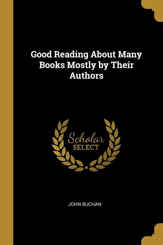 Good Reading About Many Books Mostly by Their Authors