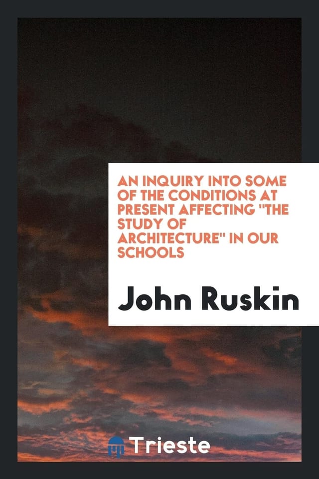 An Inquiry Into Some of the Conditions at Present Affecting the Study of Architecture in Our Schools