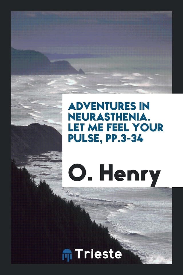 Adventures in Neurasthenia. Let Me Feel Your Pulse, Pp. 3-34
