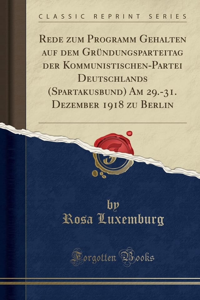 Rede Zum Programm Gehalten Auf Dem Grundungsparteitag Der Kommunistischen-Partei Deutschlands Am 29. -31. Dezember, 1918 Zu Berlin