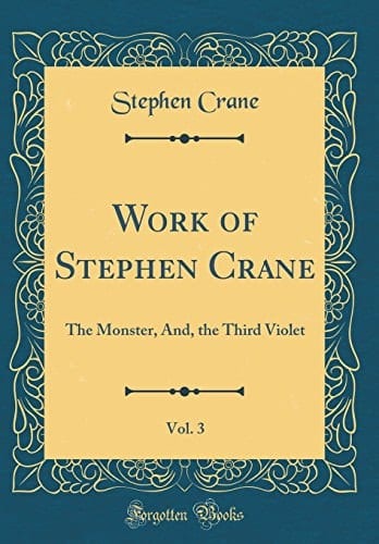Work of Stephen Crane, Vol. 3 The Monster, And, the Third Violet (Classic Reprint)