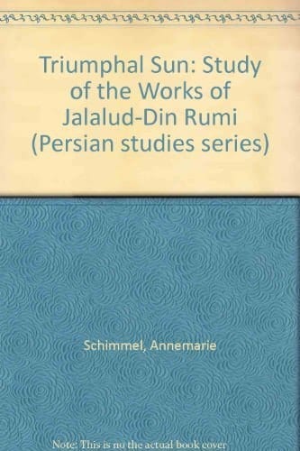 The triumphal sun: A study of the works of Jalāloddin Rumi (Persian studies series)