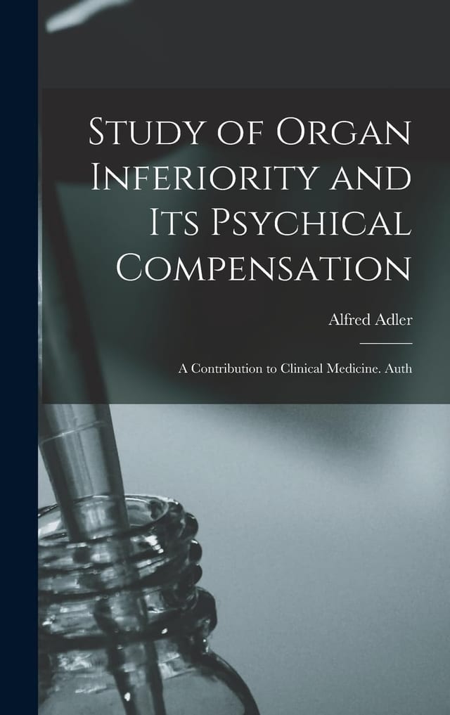 Study of Organ Inferiority and Its Psychical Compensation; a Contribution to Clinical Medicine. Auth