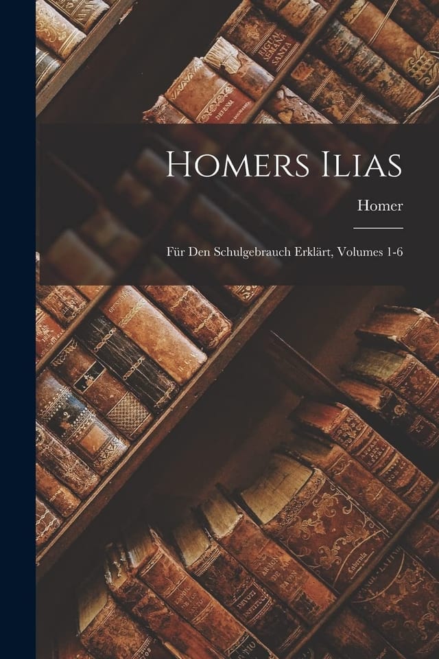 Homers Ilias Für Den Schulgebrauch Erklärt, Volumes 1-6