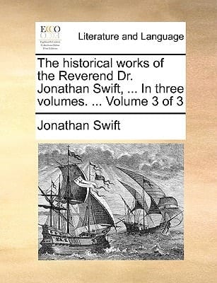 The Historical Works of the Reverend Dr. Jonathan Swift, ... in Three Volumes. ... of 3; Volume 3