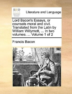 Lord Bacon's Essays, or, counsels moral and civil. Translated from the Latin by William Willymott, ... In two volumes. ... Volume 2 of 2