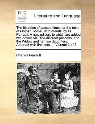 The histories of passed times, or the tales of Mother Goose. With morals; by M. Perrault. A new edition, to which are added two novels viz. The ... Adorned with fine cuts. ... Volume 1 of 2