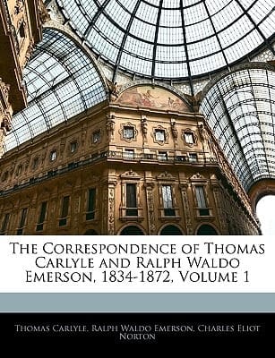 The Correspondence of Thomas Carlyle and Ralph Waldo Emerson, 1834-1872, Volume 1