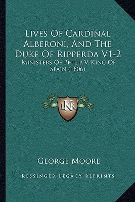 Lives Of Cardinal Alberoni, And The Duke Of Ripperda V1-2: Ministers Of Philip V, King Of Spain (1806)
