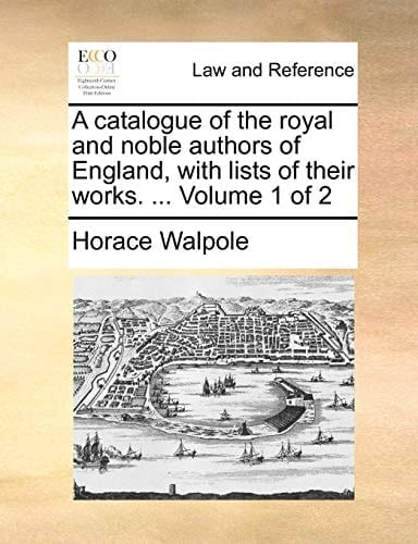 A catalogue of the royal and noble authors of England, with lists of their works. ... Volume 1 of 2
