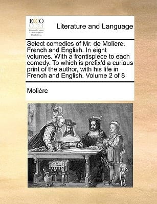 Select comedies of Mr. de Moliere. French and English. In eight volumes. With a frontispiece to each comedy. To which is prefix'd a curious print of ... life in French and English. Volume 2 of 8
