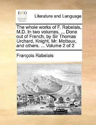 The whole works of F. Rabelais, M.D. In two volumes. ... Done out of French, by Sir Thomas Urchard, Knight, Mr. Motteux, and others. ... Volume 2 of 2