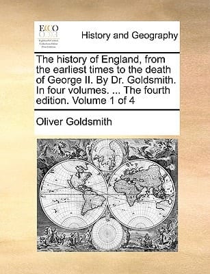 The History of England, from the Earliest Times to the Death of George II. by Dr. Goldsmith. in Four Volumes. ... the Fourth Edition. of 4; Volume 4