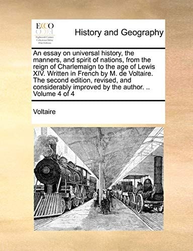 An essay on universal history, the manners, and spirit of nations, from the reign of Charlemaign to the age of Lewis XIV. Written in French by M. de ... improved by the author. .. Volume 1 of 4