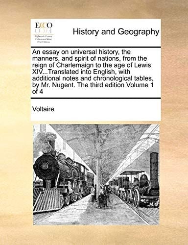 An essay on universal history, the manners, and spirit of nations, from the reign of Charlemaign to the age of Lewis XIV...Translated into English, ... Mr. Nugent. The third edition Volume 4 of 4