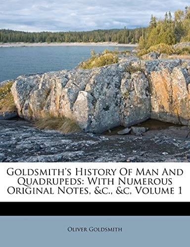Goldsmith's History Of Man And Quadrupeds With Numerous Original Notes, &c., &c, Volume 1