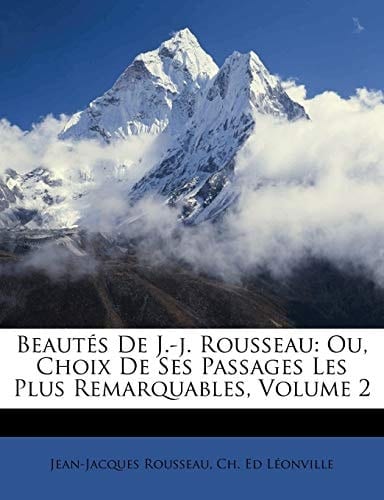 Beautés De J.-j. Rousseau: Ou, Choix De Ses Passages Les Plus Remarquables, Volume 2 (French Edition)