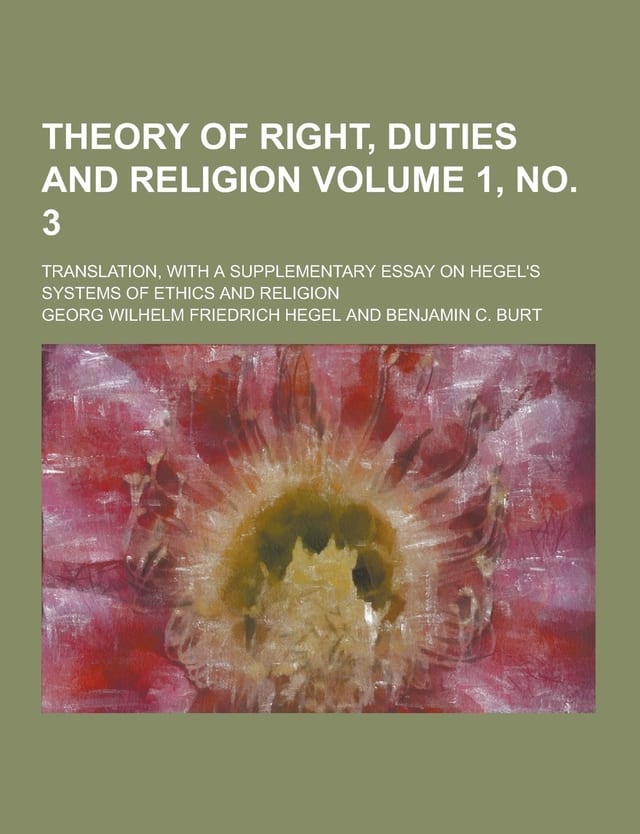 Theory of Right, Duties and Religion; Translation, with a Supplementary Essay on Hegel's Systems of Ethics and Religion Volume 1, No. 3
