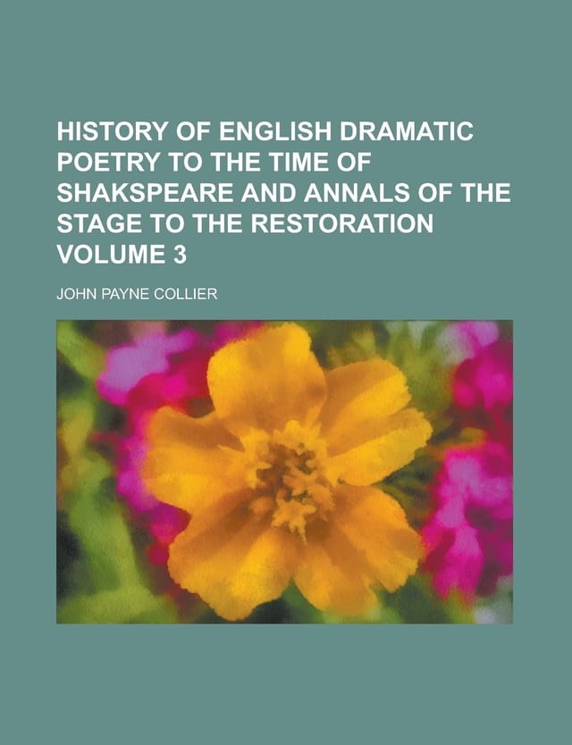 History of English Dramatic Poetry to the Time of Shakspeare and Annals of the Stage to the Restoration Volume 1