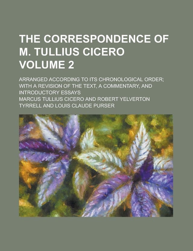 The Correspondence of M. Tullius Cicero, Vol. 2 Arranged According to Its Chronological Order, with a Revision of the Text, a Commentary, and Introductory Essays (Classic Reprint)