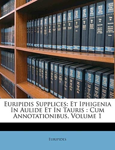 Euripidis Supplices Volume 1 ; et Iphigenia in Aulide et in Tauris: cum annotationibus