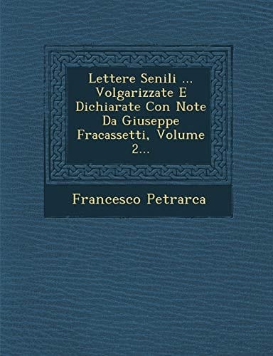 Lettere Senili ... Volgarizzate E Dichiarate Con Note Da Giuseppe Fracassetti, Volume 2... (Italian Edition)