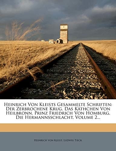 Heinrich Von Kleists Gesammelte Schriften: Der Zerbrochene Krug. Das Käthchen Von Heilbronn. Prinz Friedrich Von Homburg. Die Hermannsschlacht, Volume 2