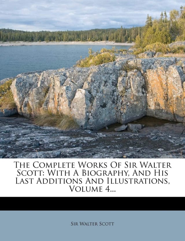 The Complete Works of Sir Walter Scott; With a Biography, and His Last Additions and Illustrations Volume 4