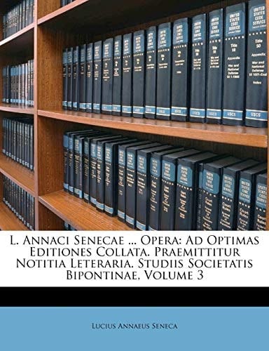 L. Annaci Senecae ... Opera Ad Optimas Editiones Collata. Praemittitur Notitia Leteraria. Studiis Societatis Bipontinae, Volume 2