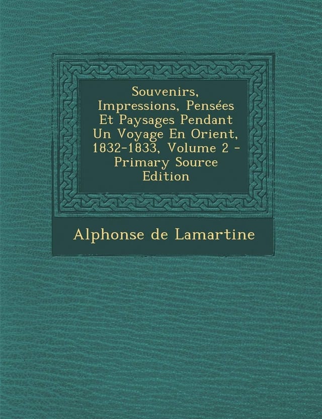 Souvenirs, Impressions, Pensees Et Paysages Pendant Un Voyage en Orient, 1832-1833, Volume 2 - Primary Source Edition
