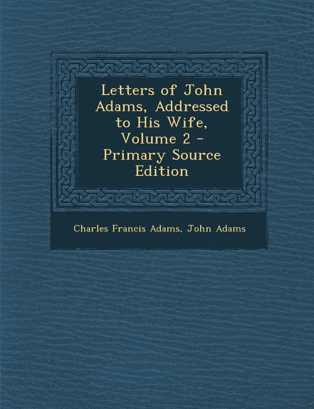 Letters of John Adams, Addressed to His Wife, Volume 1 - Primary Source Edition