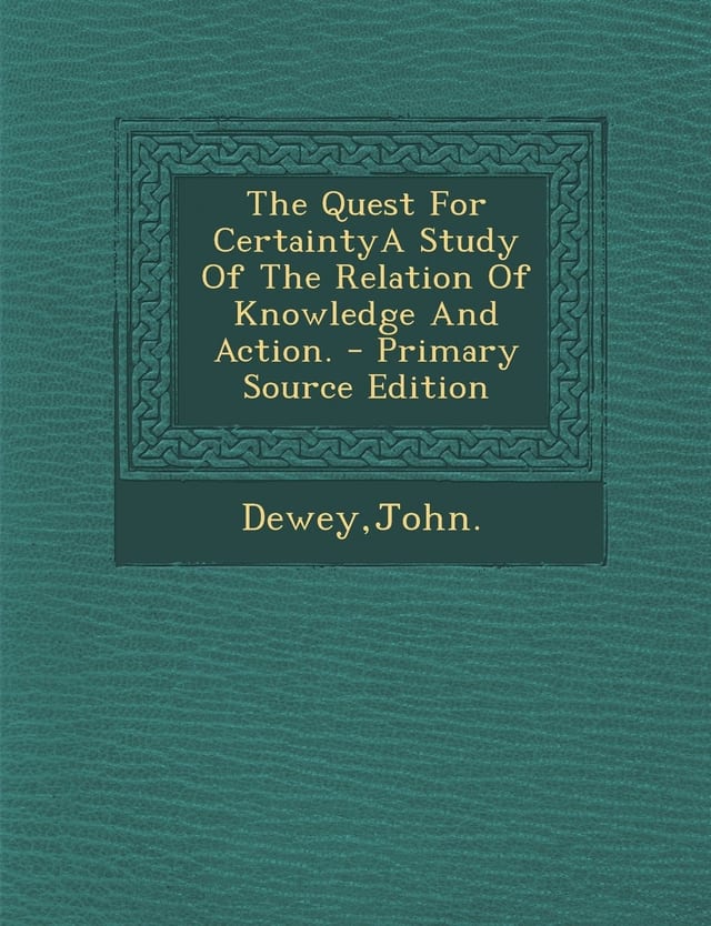 The Quest for Certaintya Study of the Relation of Knowledge and Action. - Primary Source Edition