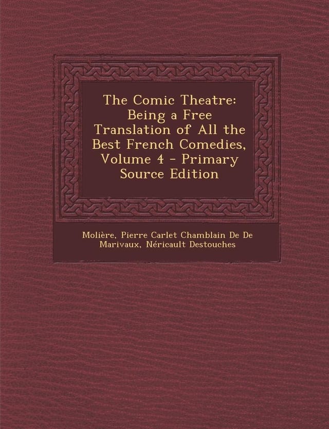 The Comic Theatre Being a Free Translation of All the Best French Comedies, Volume 3 - Primary Source Edition