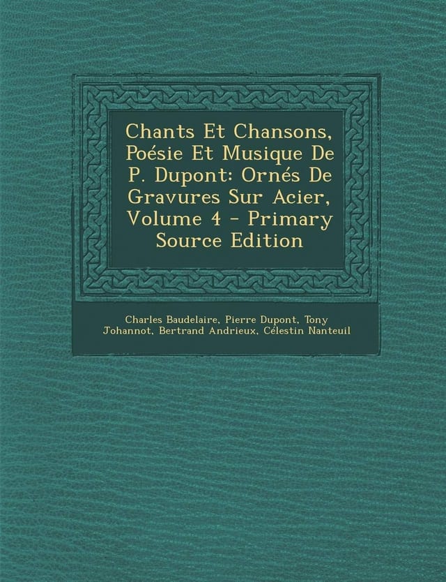 Chants Et Chansons, Poésie Et Musique de P. Dupont Ornés de Gravures Sur Acier, Volume 4 - Primary Source Edition