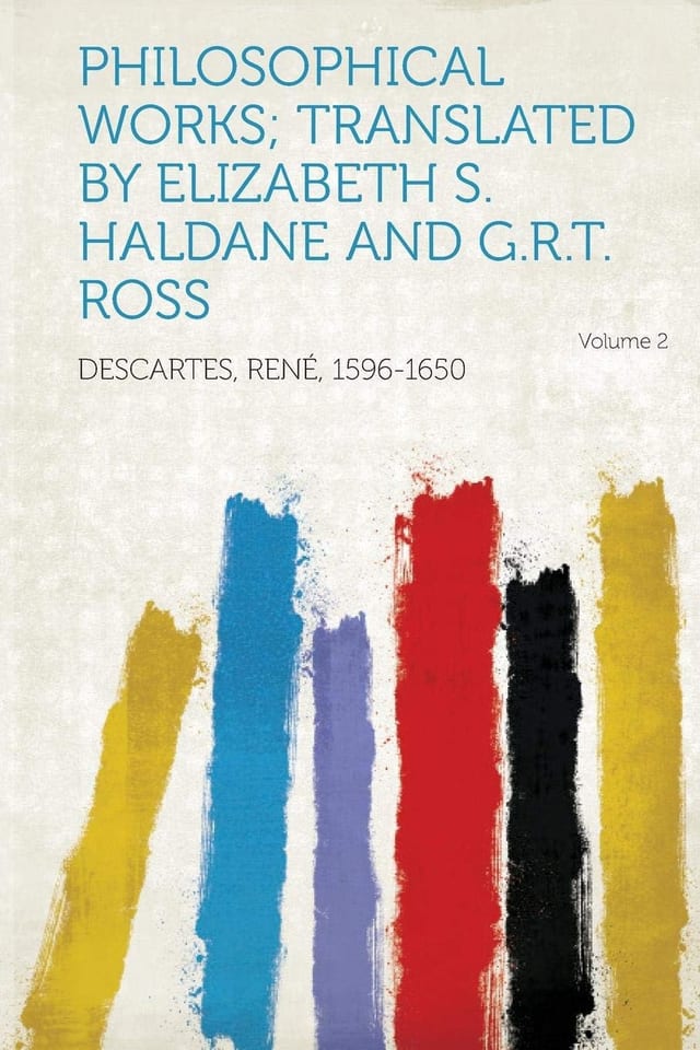 Philosophical Works; Translated by Elizabeth S. Haldane and G. R. T. Ross; Volume 2