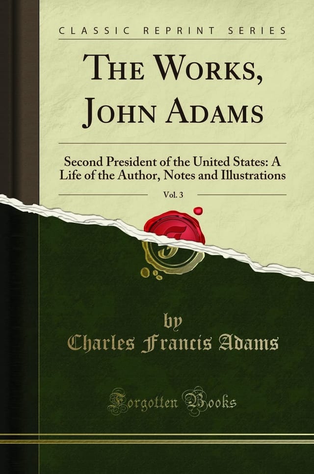 The Works, John Adams, Vol. 3 Second President of the United States: a Life of the Author, Notes and Illustrations (Classic Reprint)
