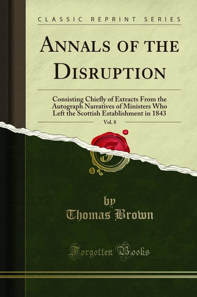Annals of the Disruption, Vol. 2 Consisting Chiefly of Extracts from the Autograph Narratives of Ministers Who Left the Scottish Establishment in 1843 (Classic Reprint)