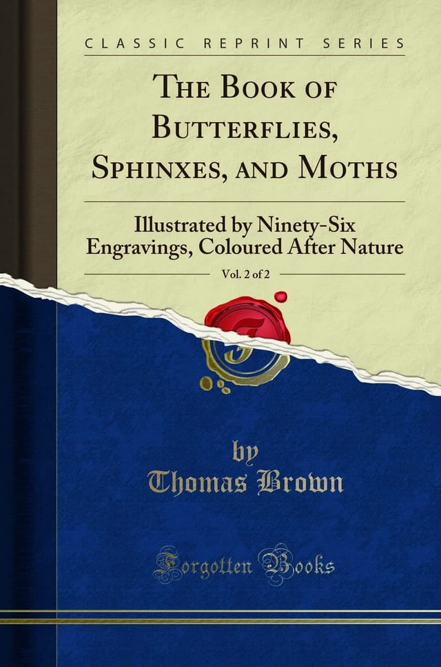 The Book of Butterflies, Sphinxes, and Moths, Vol. 2 of 2 Illustrated by Ninety-Six Engravings, Coloured After Nature (Classic Reprint)