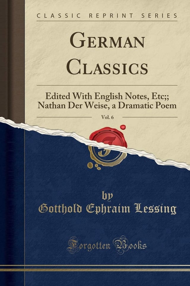 German Classics, Vol. 6 Edited with English Notes, Etc;; Nathan Der Weise, a Dramatic Poem (Classic Reprint)