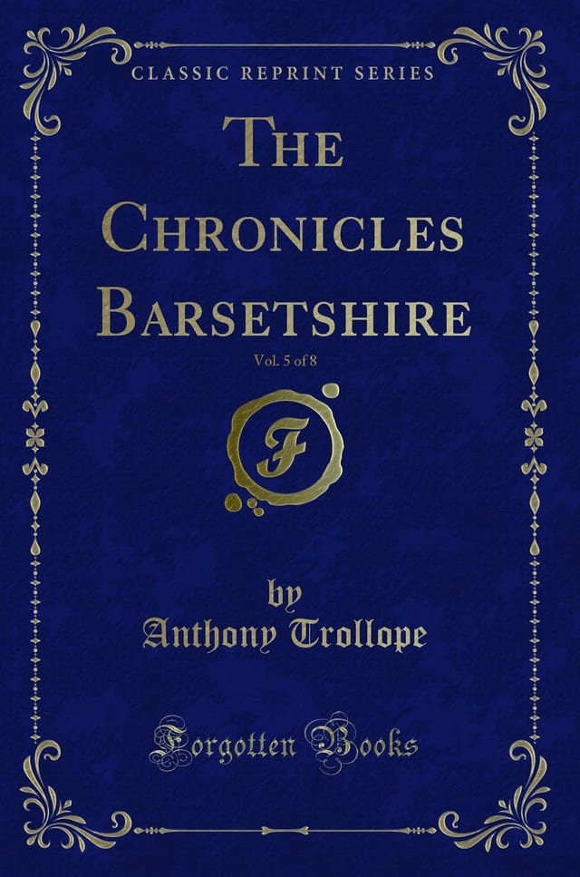 The Chronicles Barsetshire, Vol. 5 of 8 (Classic Reprint)