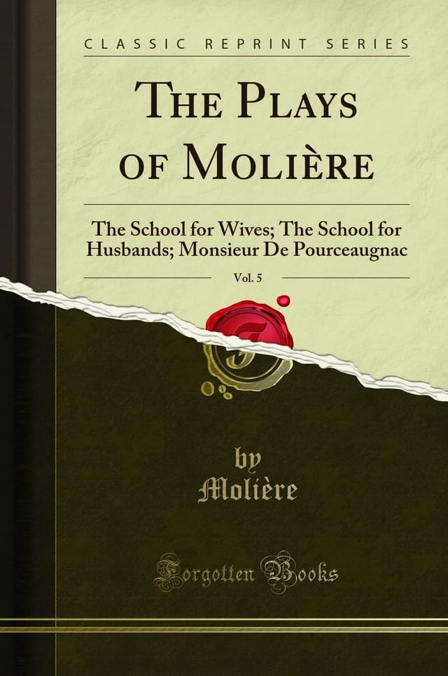 The Plays of Molière, Vol. 5 The School for Wives; The School for Husbands; Monsieur De Pourceaugnac (Classic Reprint)