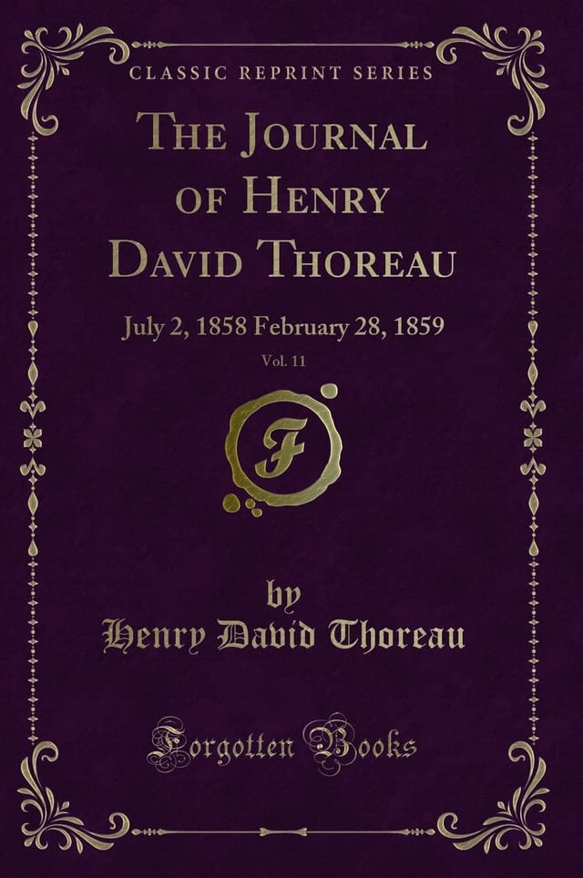 The Journal of Henry David Thoreau, Vol. 11 July 2, 1858 February 28, 1859 (Classic Reprint)