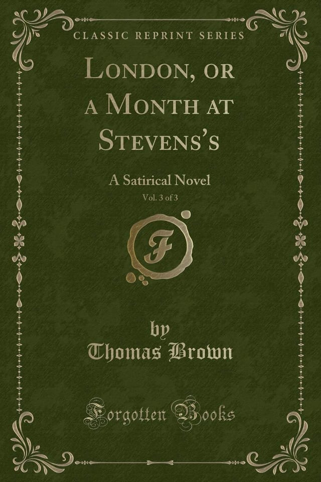 London, Or a Month at Stevens's, Vol. 3 Of 3 A Satirical Novel (Classic Reprint)