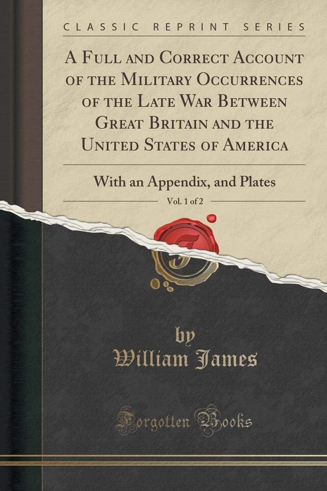 A Full and Correct Account of the Military Occurrences of the Late War Between Great Britain and the United States of America, Vol. 1 Of 2 With an Appendix, and Plates (Classic Reprint)
