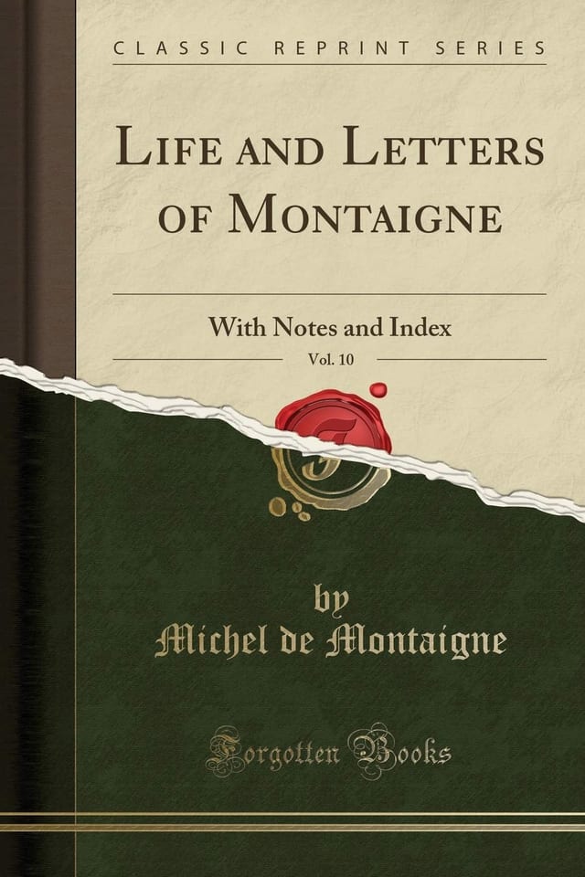 Life and Letters of Montaigne, Vol. 10 With Notes and Index (Classic Reprint)